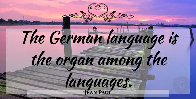 Jean Paul Quote About German Language, Language, Organs: The German Language Is The...