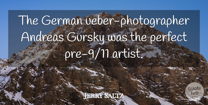 Jerry Saltz Quote About German, Perfect: The German Ueber Photographer Andreas...