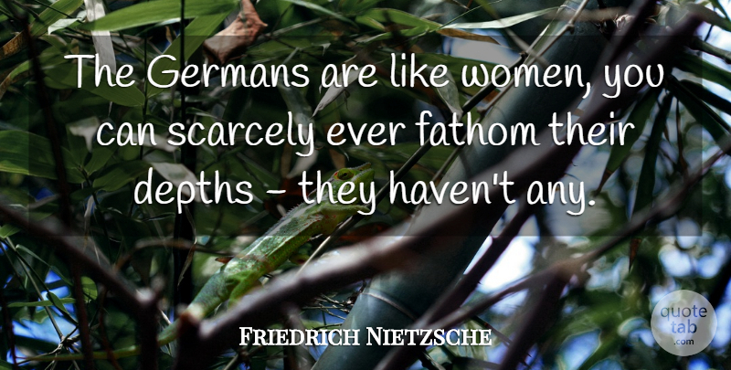 Friedrich Nietzsche Quote About Women, Depth, Fathom: The Germans Are Like Women...