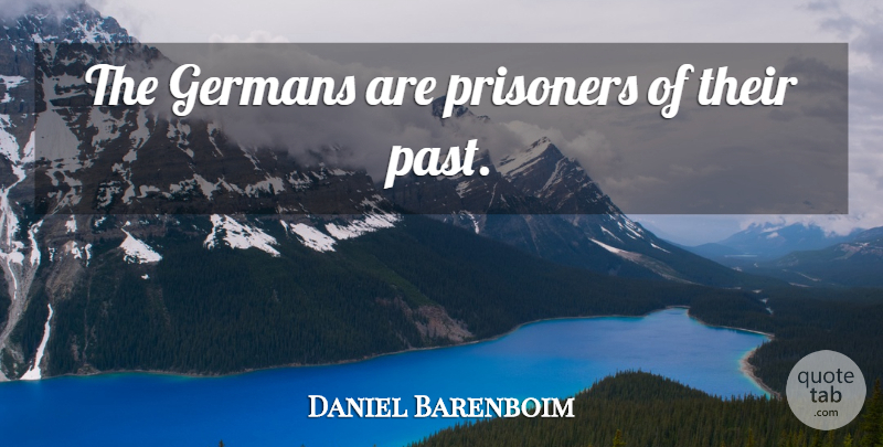 Daniel Barenboim Quote About Past, Prisoner: The Germans Are Prisoners Of...