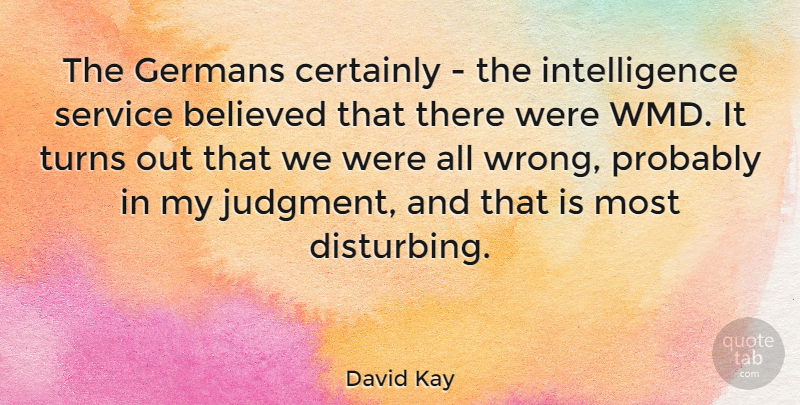 David Kay Quote About Believed, Certainly, Germans, Intelligence, Turns: The Germans Certainly The Intelligence...