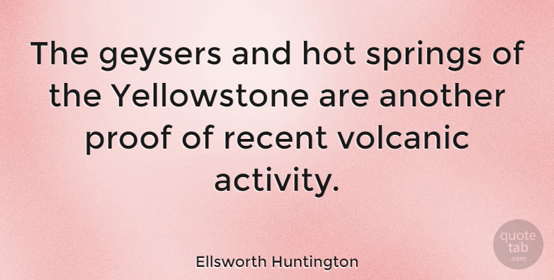 Ellsworth Huntington Quote About French Scientist, Recent, Springs: The Geysers And Hot Springs...