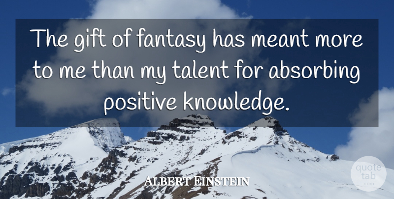 Albert Einstein Quote About Inspirational, Positive, Knowledge: The Gift Of Fantasy Has...