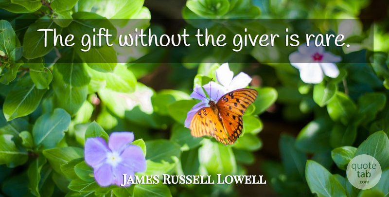 James Russell Lowell Quote About Thank You, Giving, Generosity: The Gift Without The Giver...