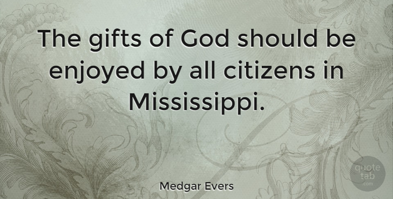 Medgar Evers Quote About Citizens, Should, Gift From God: The Gifts Of God Should...