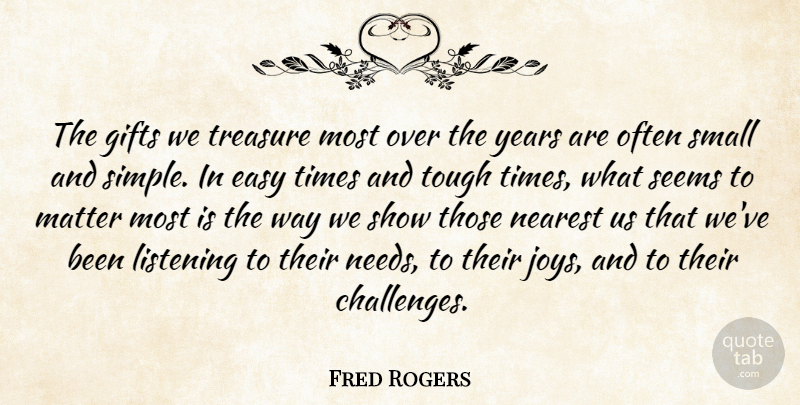 Fred Rogers Quote About Simple, Years, Tough Times: The Gifts We Treasure Most...