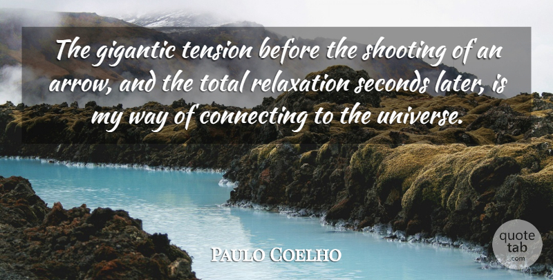 Paulo Coelho Quote About Arrows, Relaxation, Shooting: The Gigantic Tension Before The...