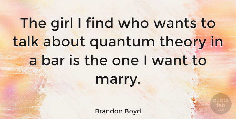 Brandon Boyd Quote About Girl, Bars, Want: The Girl I Find Who...