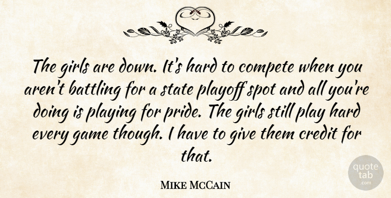 Mike McCain Quote About Battling, Compete, Credit, Game, Girls: The Girls Are Down Its...