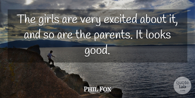 Phil Fox Quote About Excited, Girls, Looks: The Girls Are Very Excited...