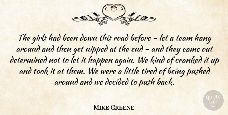 Mike Greene Quote About Came, Decided, Determined, Girls, Hang: The Girls Had Been Down...