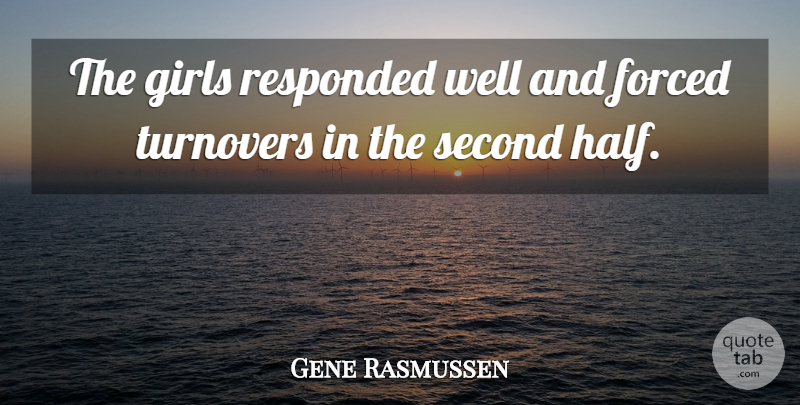 Gene Rasmussen Quote About Forced, Girls, Second: The Girls Responded Well And...