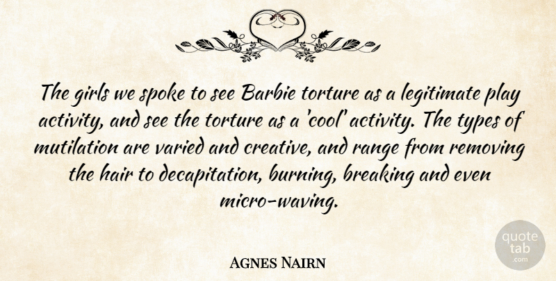 Agnes Nairn Quote About Barbie, Breaking, Girls, Hair, Legitimate: The Girls We Spoke To...