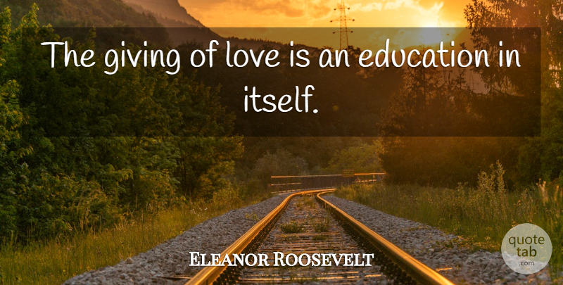 Eleanor Roosevelt Quote About Love, Inspiring, Teacher: The Giving Of Love Is...