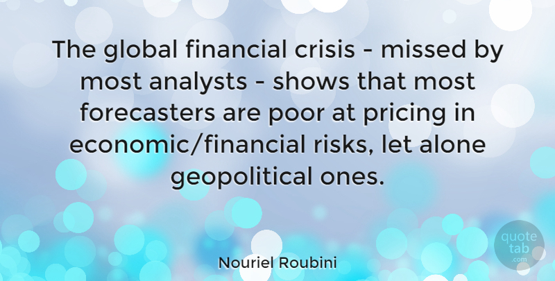 Nouriel Roubini Quote About Risk, Financial, Economic: The Global Financial Crisis Missed...