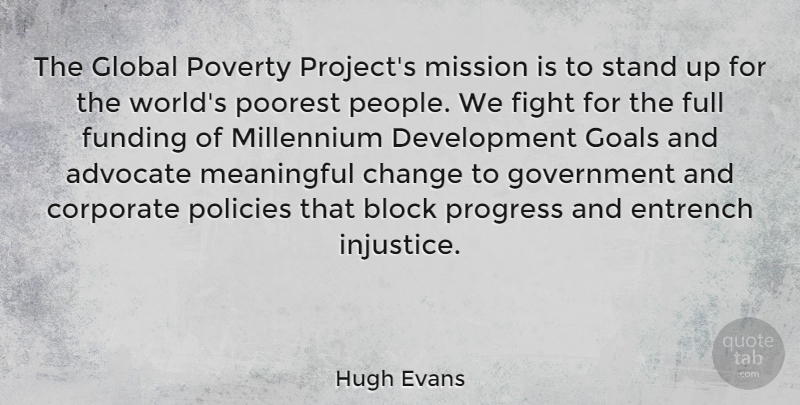 Hugh Evans Quote About Advocate, Block, Change, Corporate, Fight: The Global Poverty Projects Mission...