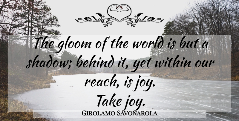Girolamo Savonarola Quote About Joy, Shadow, Radiance: The Gloom Of The World...