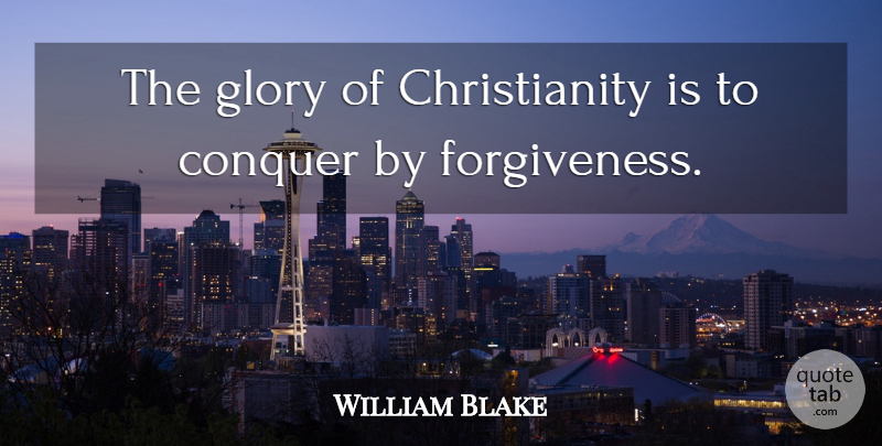 William Blake Quote About Forgiveness, Faith, Christian Inspirational: The Glory Of Christianity Is...
