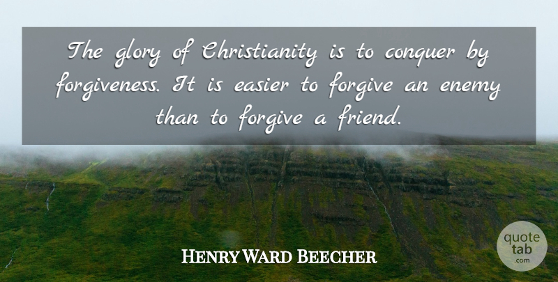 Henry Ward Beecher Quote About Forgiveness, Enemy, Forgiving: The Glory Of Christianity Is...