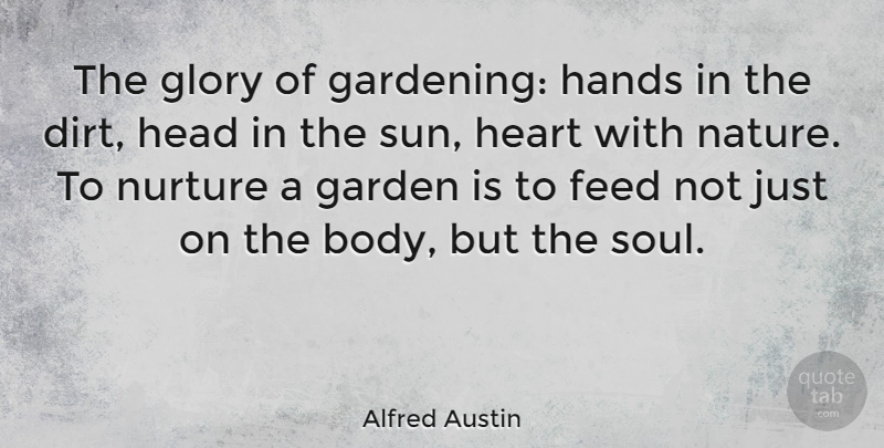 Alfred Austin Quote About Heart, Garden, Hands: The Glory Of Gardening Hands...