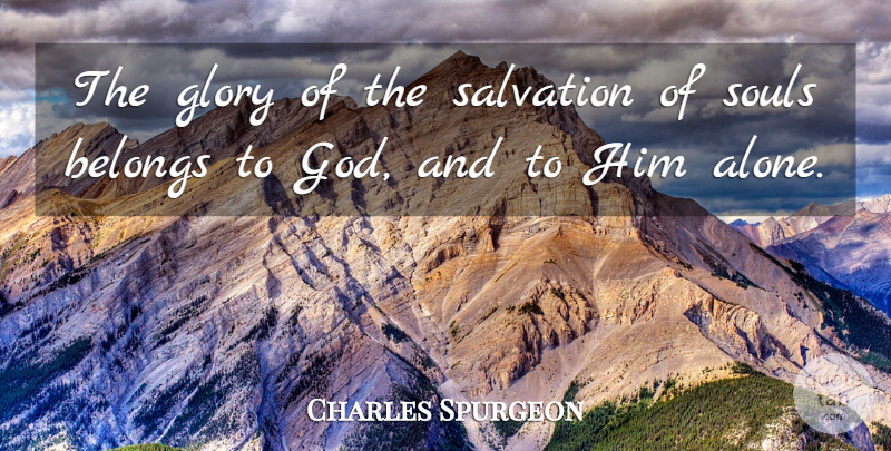 Charles Spurgeon Quote About Soul, Glory, Salvation: The Glory Of The Salvation...