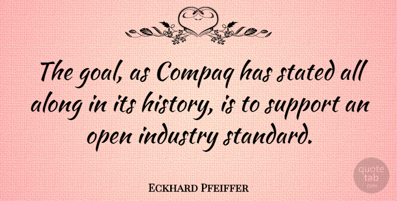 Eckhard Pfeiffer Quote About Goal, Support, Standards: The Goal As Compaq Has...