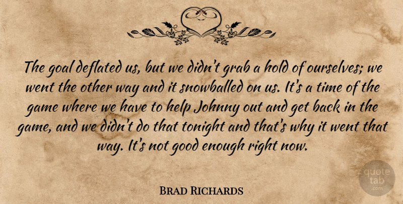 Brad Richards Quote About Game, Goal, Good, Grab, Help: The Goal Deflated Us But...