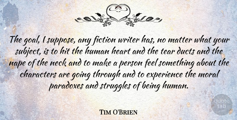 Tim O'Brien Quote About Struggle, Character, Heart: The Goal I Suppose Any...