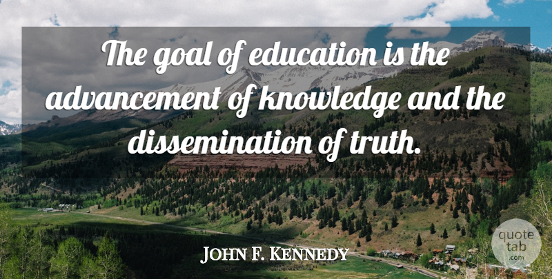 John F. Kennedy Quote About Education, Life Lesson, Teaching: The Goal Of Education Is...