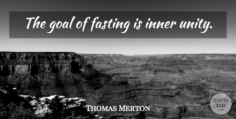 Thomas Merton Quote About Spiritual, Goal, Unity: The Goal Of Fasting Is...