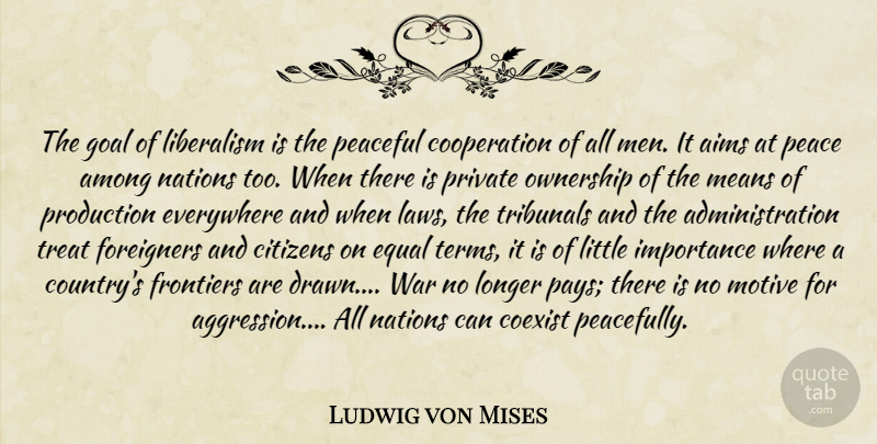 Ludwig von Mises Quote About Country, War, Mean: The Goal Of Liberalism Is...
