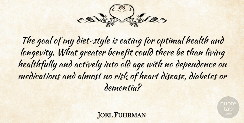 Joel Fuhrman Quote About Actively, Age, Almost, Benefit, Dependence: The Goal Of My Diet...