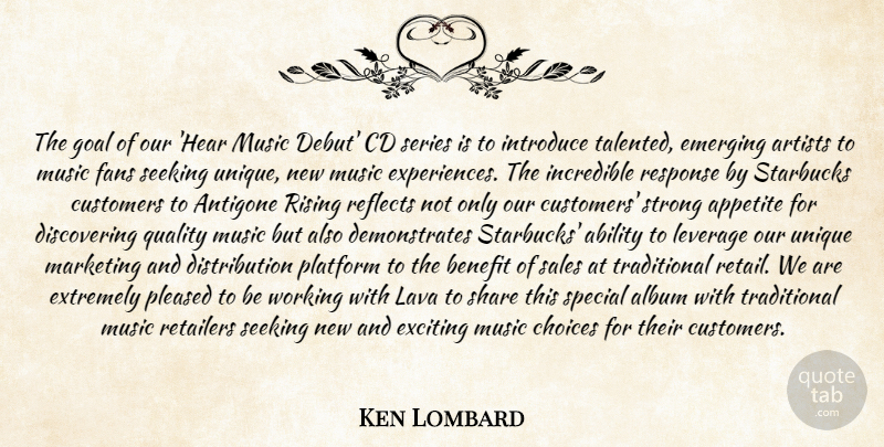 Ken Lombard Quote About Ability, Album, Appetite, Artists, Benefit: The Goal Of Our Hear...