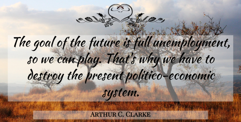 Arthur C. Clarke Quote About Play, Goal, Unemployment: The Goal Of The Future...