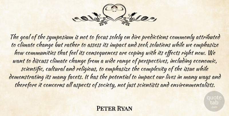 Peter Ryan Quote About Aspects, Assess, Change, Climate, Commonly: The Goal Of The Symposium...