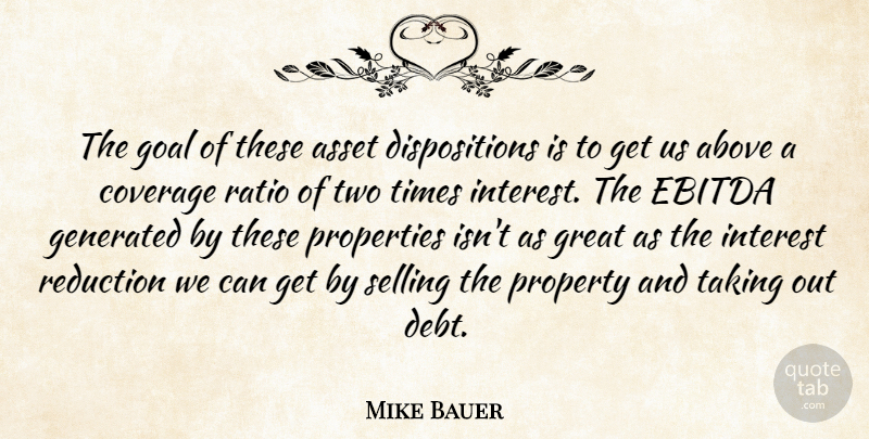 Mike Bauer Quote About Above, Asset, Coverage, Goal, Great: The Goal Of These Asset...