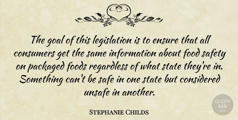 Stephanie Childs Quote About Considered, Consumers, Ensure, Food, Foods: The Goal Of This Legislation...