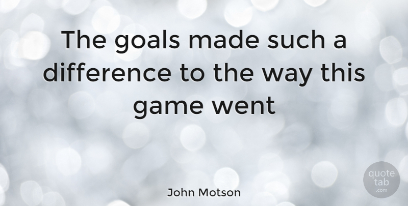John Motson Quote About Soccer, Games, Differences: The Goals Made Such A...