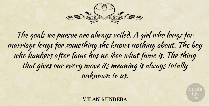 Milan Kundera Quote About Girl, Moving, Boys: The Goals We Pursue Are...