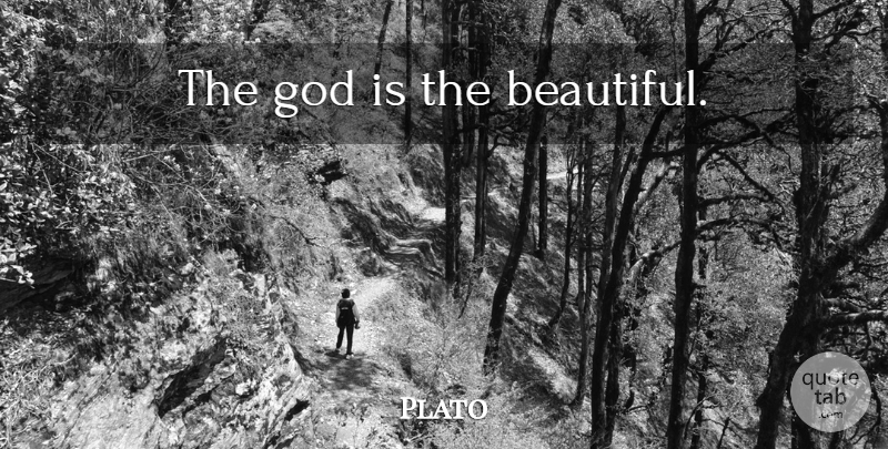 Plato Quote About Beautiful: The God Is The Beautiful...