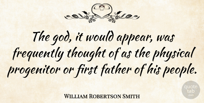 William Robertson Smith Quote About Father, People, Firsts: The God It Would Appear...