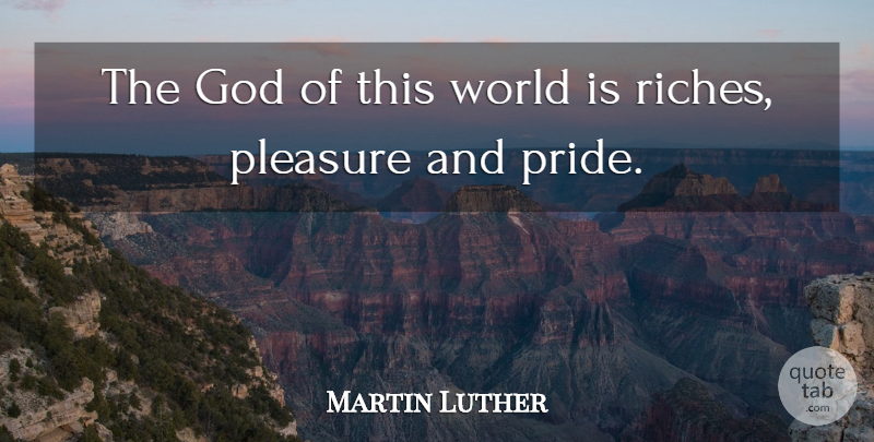 Martin Luther Quote About God, Pride, World: The God Of This World...