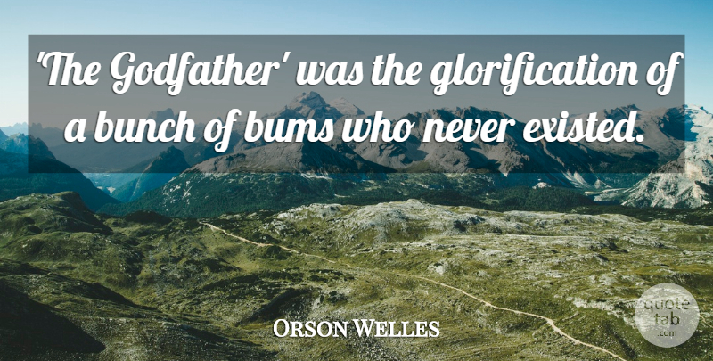 Orson Welles Quote About Bunch, Glorification: The Godfather Was The Glorification...
