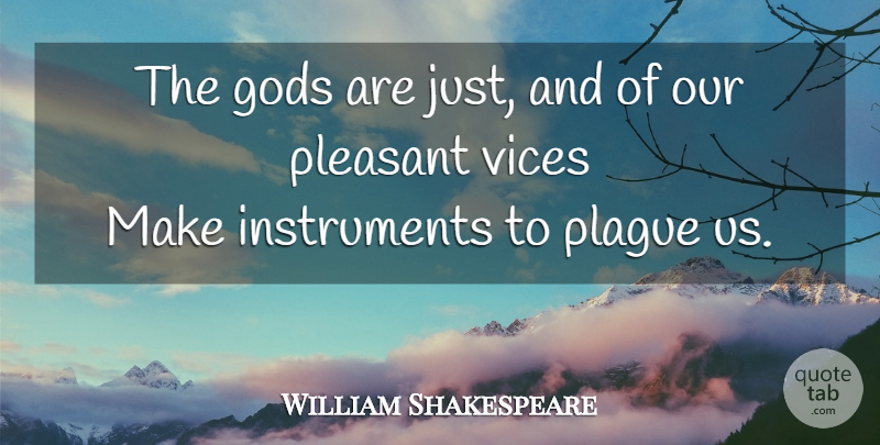 William Shakespeare Quote About Memorable, Full Circle, Vices: The Gods Are Just And...