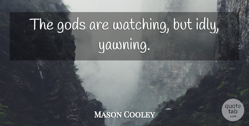 Mason Cooley Quote About Yawning: The Gods Are Watching But...
