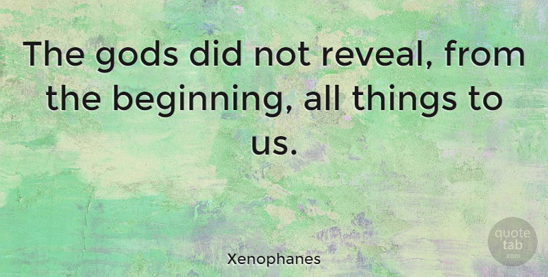 Xenophanes Quote About undefined: The Gods Did Not Reveal...