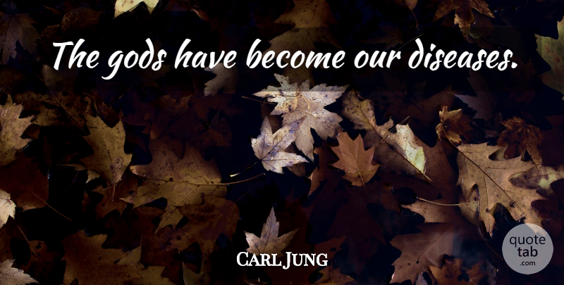 Carl Jung Quote About Disease, Memories Dreams Reflections: The Gods Have Become Our...