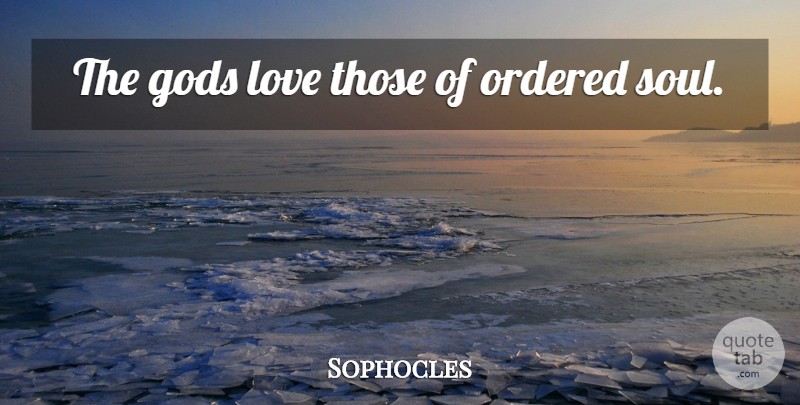 Sophocles Quote About Order, Soul, God Love: The Gods Love Those Of...