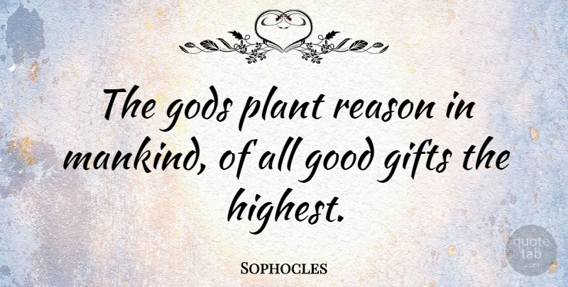 Sophocles Quote About Reason, Plant, Mankind: The Gods Plant Reason In...