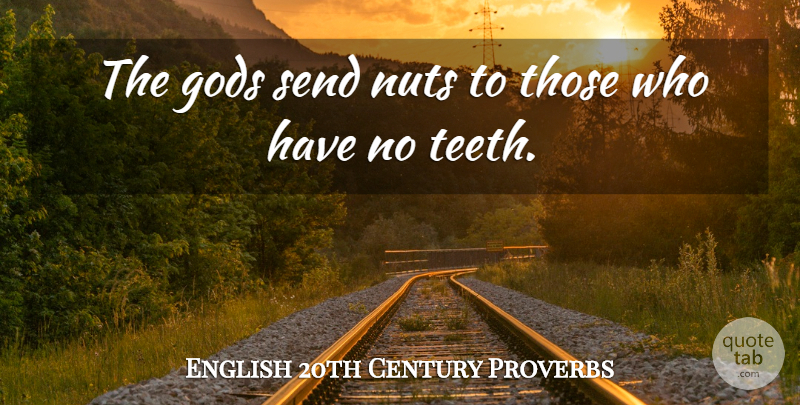 English 20th Century Proverbs Quote About Gods, Nuts, Proverbs, Send: The Gods Send Nuts To...